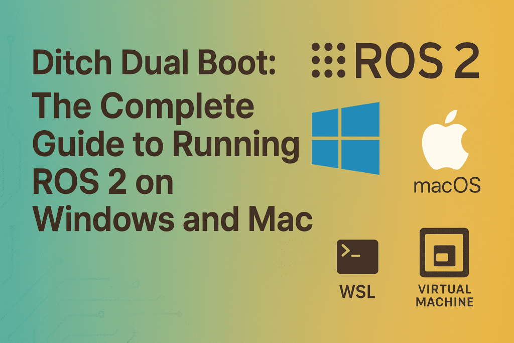 Ditch Dual Boot: The Complete Guide to Running ROS 2 on Windows and Mac